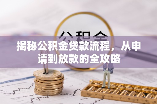 望城揭秘公积金贷款流程，从申请到放款的全攻略