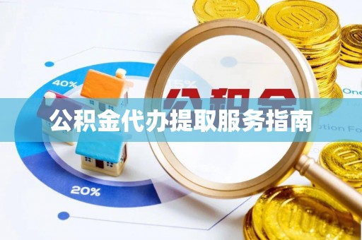 望城公积金代办提取服务指南