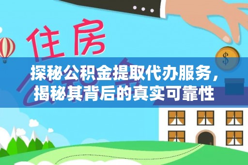 望城探秘公积金提取代办服务，揭秘其背后的真实可靠性