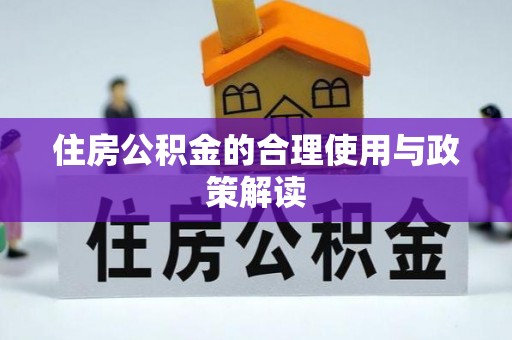 望城住房公积金的合理使用与政策解读