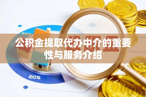 望城公积金提取代办中介的重要性与服务介绍