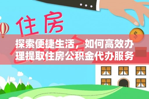 望城探索便捷生活，如何高效办理提取住房公积金代办服务