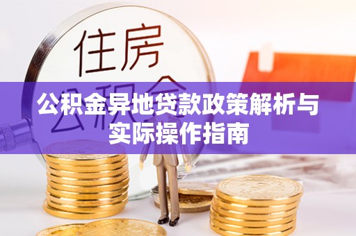 望城公积金异地贷款政策解析与实际操作指南