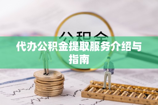 望城代办公积金提取服务介绍与指南